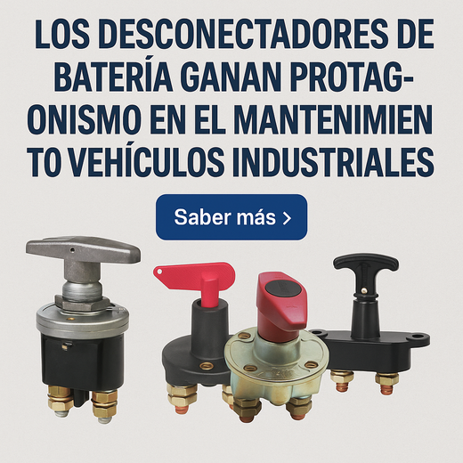Los desconectadores de batería, esenciales para prolongar la vida útil de camiones y maquinaria.