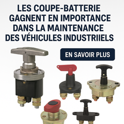 Les coupe-batteries, essentiels pour prolonger la durée de vie des camions et des machines.